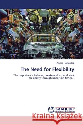 The Need for Flexibility Hernandez, Alonso 9783847371762 LAP Lambert Academic Publishing