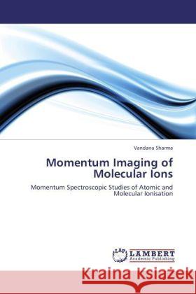 Momentum Imaging of Molecular Ions Vandana Sharma 9783847371885