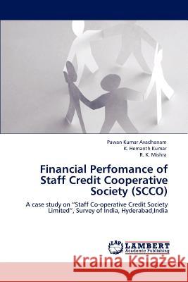 Financial Perfomance of Staff Credit Cooperative Society (Scco) Pawan Kumar Avadhanam K. Hemanth Kumar R. K. Mishra 9783847371946