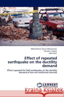 Effect of Repeated Earthquake on the Ductility Demand Mohd Khairul Azuan Muhammad Taksiah A. Majid Ade Faisal 9783847371953 LAP Lambert Academic Publishing AG & Co KG