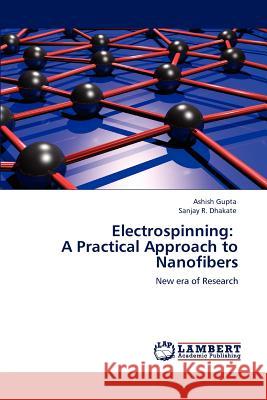 Electrospinning: A Practical Approach to Nanofibers Ashish Gupta, Sanjay R Dhakate 9783847372158 LAP Lambert Academic Publishing