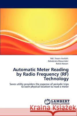 Automatic Meter Reading by Radio Frequency (RF) Technology MD Yeasin Arafath, Debabrata Mazumder, Rakib Hassan 9783847372219