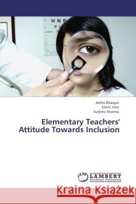 Elementary Teachers' Attitude Towards Inclusion Bhargav, Astha, Vats, Smriti, Sharma, Sushma 9783847372271