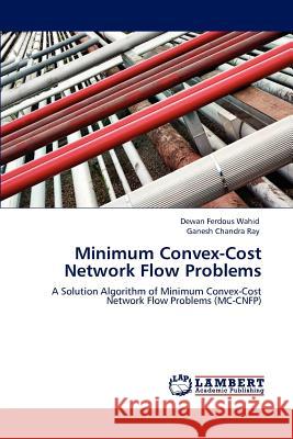 Minimum Convex-Cost Network Flow Problems Dewan Ferdous Wahid, Ganesh Chandra Ray 9783847372561 LAP Lambert Academic Publishing