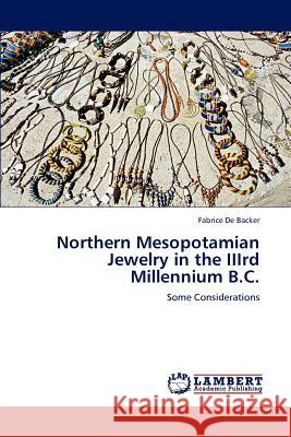 Northern Mesopotamian Jewelry in the IIIrd Millennium B.C. Fabrice De Backer 9783847372615