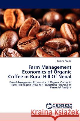 Farm Management Economics of Organic Coffee in Rural Hill of Nepal Krishna Poudel   9783847373254