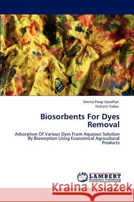 Biosorbents for Dyes Removal Seema Pavgi Upadhye Nishant Yadav  9783847373674