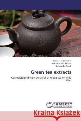 Green Tea Extracts Nofrizal Syamsudin, Afidah Abdul Rahim, Bahruddin Saad 9783847373902 LAP Lambert Academic Publishing