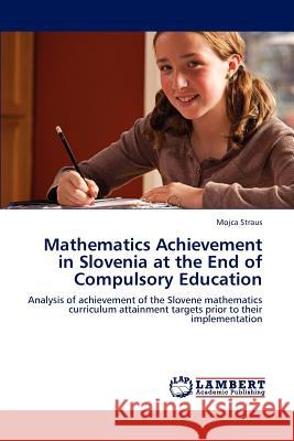 Mathematics Achievement in Slovenia at the End of Compulsory Education Mojca Straus 9783847374152 LAP Lambert Academic Publishing