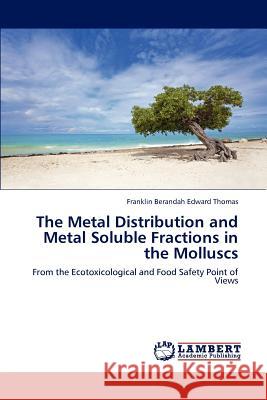 The Metal Distribution and Metal Soluble Fractions in the Molluscs Franklin Berandah Edward Thomas 9783847374633 LAP Lambert Academic Publishing