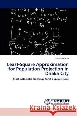 Least-Square Approximation for Population Projection in Dhaka City Masuma Parvin 9783847374671