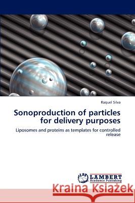 Sonoproduction of particles for delivery purposes Silva, Raquel 9783847374763