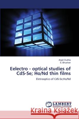 Eelectro - optical studies of CdS-Se; Ho/Nd thin films Oudhia, Anjali 9783847375098