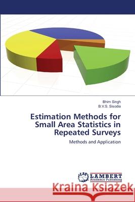 Estimation Methods for Small Area Statistics in Repeated Surveys Bhim Singh, B V S Sisodia 9783847375524 LAP Lambert Academic Publishing