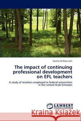 The impact of continuing professional development on EFL teachers Naziha Ali Raza Jafri 9783847375562 LAP Lambert Academic Publishing