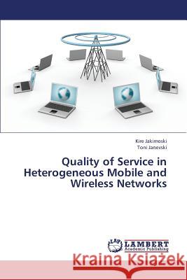 Quality of Service in Heterogeneous Mobile and Wireless Networks Jakimoski Kire                           Janevski Toni 9783847375753 LAP Lambert Academic Publishing