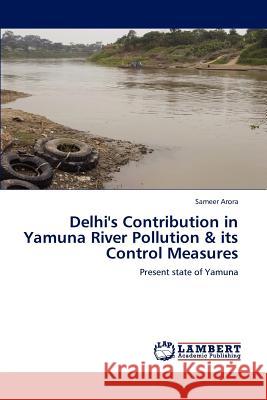 Delhi's Contribution in Yamuna River Pollution & Its Control Measures Sameer Arora 9783847376002 LAP Lambert Academic Publishing