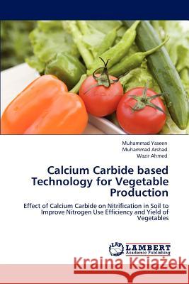 Calcium Carbide Based Technology for Vegetable Production Muhammad Yaseen Muhammad Arshad Wazir Ahmed 9783847376347