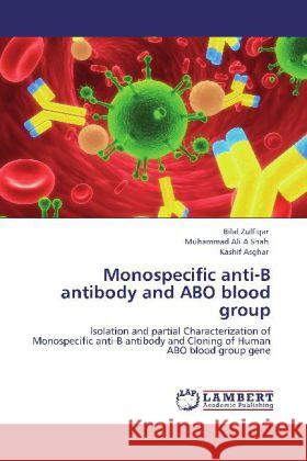 Monospecific anti-B antibody and ABO blood group Zulfiqar, Bilal, Shah, Muhammad Ali A, Asghar, Kashif 9783847376354