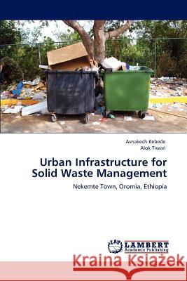 Urban Infrastructure for Solid Waste Management Asnakech Kebede Alok Tiwari 9783847376439