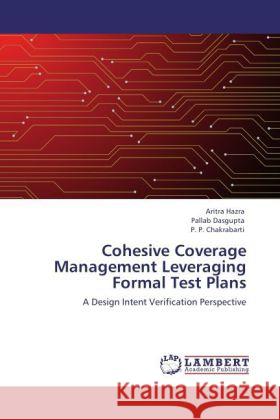 Cohesive Coverage Management Leveraging Formal Test Plans Aritra Hazra, Pallab Dasgupta, P P Chakrabarti 9783847376453