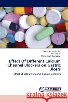 Effect of Different Calcium Channel Blockers on Gastric Ulcers Shailendra Kumar Jha Anil Jadhav Merai Ankit Harshadrai 9783847376545 LAP Lambert Academic Publishing AG & Co KG