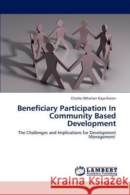 Beneficiary Participation in Community Based Development Charles Wharton Kaye-Essien 9783847376798 LAP Lambert Academic Publishing