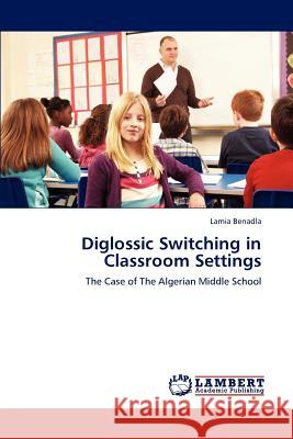 Diglossic Switching in Classroom Settings Lamia Benadla   9783847376989 LAP Lambert Academic Publishing AG & Co KG