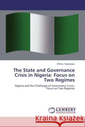 The State and Governance Crisis in Nigeria: Focus on Two Regimes Yagboyaju, Dhikru 9783847377092 LAP Lambert Academic Publishing