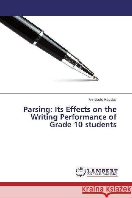 Parsing: Its Effects on the Writing Performance of Grade 10 students Rabulas, Annabelle 9783847377115 LAP Lambert Academic Publishing