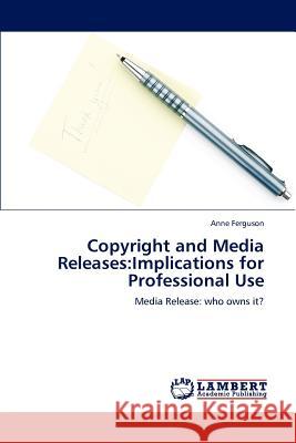 Copyright and Media Releases: Implications for Professional Use Professor Anne Ferguson (Michigan State University) 9783847377344
