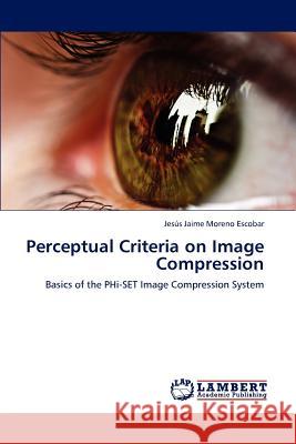 Perceptual Criteria on Image Compression Jesus Jaime Moreno Escobar   9783847377375 LAP Lambert Academic Publishing AG & Co KG