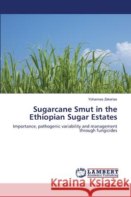 Sugarcane Smut in the Ethiopian Sugar Estates Zekarias, Yohannes 9783847377764 LAP Lambert Academic Publishing
