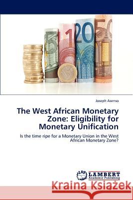 The West African Monetary Zone: Eligibility for Monetary Unification Asenso, Joseph 9783847377863