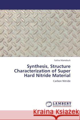 Synthesis, Structure Characterization of Super Hard Nitride Material Fathia Mamdouh 9783847378020 LAP Lambert Academic Publishing