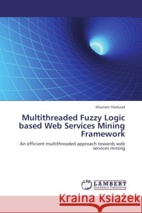 Multithreaded Fuzzy Logic based Web Services Mining Framework Khurram Shehzad 9783847378259