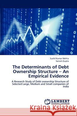 The Determinants of Debt Ownership Structure - An Empirical Evidence Sushil Kumar Mehta Sonam Gupta 9783847378280