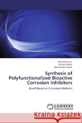 Synthesis of Polyfunctionalized Bioactive Corrosion Inhibitors Elattar, Khaled, Fadda, Ahmed, Fouda, Abd El-Aziz 9783847378297