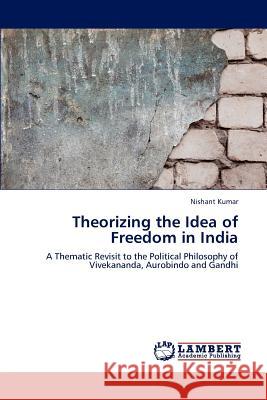 Theorizing the Idea of Freedom in India Nishant Kumar   9783847378426 LAP Lambert Academic Publishing AG & Co KG