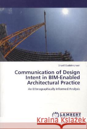 Communication of Design Intent in BIM-Enabled Architectural Practice Sherif Abdelmohsen 9783847378594 LAP Lambert Academic Publishing