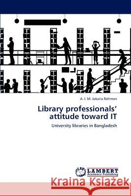 Library professionals' attitude toward IT A I M Jakaria Rahman 9783847378631 LAP Lambert Academic Publishing