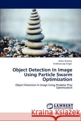 Object Detection In Image Using Particle Swarm Optimization Ankit Sharma, Nirbhow Jap Singh 9783847379225