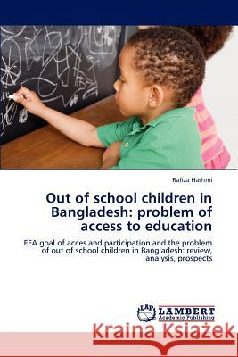 Out of school children in Bangladesh: problem of access to education Rafiza Hashmi 9783847379942 LAP Lambert Academic Publishing