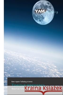 Tret'ya Ipostas' Gabaydullina Viktoriya 9783847382119 Yam Young Authors' Masterpieces Publishing