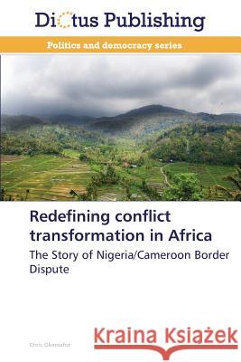 Redefining Conflict Transformation in Africa Okereafor Chris 9783847385158 Dictus Publishing