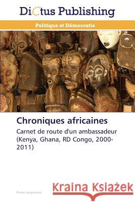 Chroniques africaines : Carnet de route d'un ambassadeur (Kenya, Ghana, RD Congo, 2000-2011) Jacquemot, Pierre 9783847385295