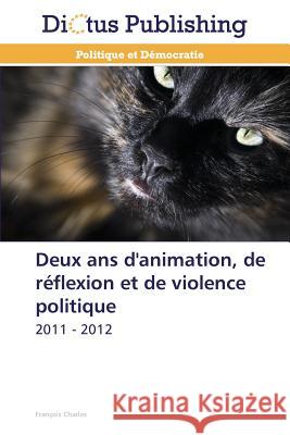 Deux ans d'animation, de réflexion et de violence politique : 2011 - 2012 Charles, François 9783847385752