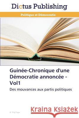 Guinée-Chronique d'une Démocratie annoncée - Vol1 : Des mouvances aux partis politiques Faye, O. Tity 9783847385806