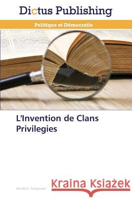 L'Invention de Clans Privilegies Talleyrand, Arnold C. 9783847385868 Dictus Publishing