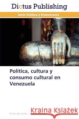 Política, cultura y consumo cultural en Venezuela Bermudez Emilia Sanchez Natalia  9783847386162 Dictus Publishing